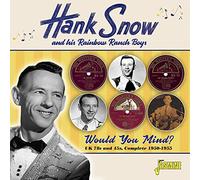 Hank Snow & His Rainbow Ranch Boys – Would You Mind: UK 78s e 45s – CD – Completo 1950-1955