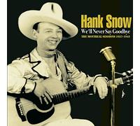 Snow, Hank - We'Ll Never Say Goodbye-Montreal Sessions 1937-43