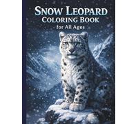 Snow Leopard Coloring Book for All Ages: Realistic, Cute & Relaxing Wildlife Designs for Kids, Teens and Adults: 50 Easy & Detailed Snow Leopard ... Stress Relief, Mindfulness and Fun Learning