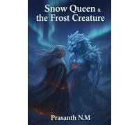 Snow Queen & the Frost Creature: A Chilling Fantasy Tale of Forbidden Love Between a Courageous Woman and the Fearsome Ice Creature That Haunts the Frozen Wilds.