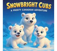 Snowbright Cubs: A Frosty Canadian Adventure: Children's Storybooks| A Heartwarming Journey Through the Arctic| Animals| Polar Bears| Adventure| For kids ages 3-8| 30 Pages| Size 8.5 x 8.5