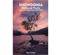 SNOWDONIA NATIONAL PARK Travel and Hiking Guide 2025-2026: A Local Manual Including Adventure, Hiking Trails, Insider Tips, And More