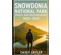Snowdonia National Park Travel and Walking Guide 2025-2026: Discover stunning trails epic mountain adventures coastal walks and unforgettable road trips through Snowdonia Wales