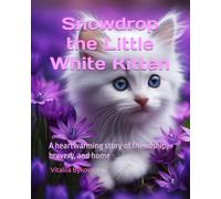 Snowdrop the Little White Kitten: A heartwarming story of friendship, bravery, and home