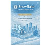 Snowflake - An Unofficial Beginner’s Guide From Core Architecture to Next-Generation AI with Cortex