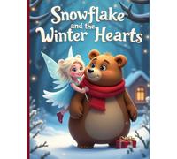 Snowflake and the Winter Hearts: A Heartwarming Winter Tale About Friendship, Kindness, and the Magic of Giving