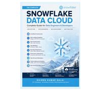 Snowflake Data Cloud: Complete Guide for Data Engineers and Developers : Complete Guide for Data Engineers and Developers