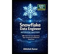 Snowflake Data Engineer Interview Mastery: 220+ Real Interview Questions, SQL Scenarios & Architecture Deep Dives (Data Engineering Domain For professional)