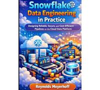 Snowflake Data Engineering in Practice: Designing Reliable, Secure, and Cost-Efficient Pipelines on the Cloud Data Platform