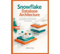 Snowflake Database Architecture: Core Principles of Cloud Storage Layers, Virtual Warehouses, and Query Processing for Data Engineers
