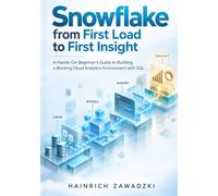 Snowflake from First Load to First Insight: A Hands-On Beginner’s Guide to Building a Working Cloud Analytics Environment with SQL