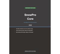Snowflake SnowPro Core COF-C03 Study Guide 2026: Complete Exam Prep with Practice Questions, Detailed Explanations, and Snowflake Platform Review