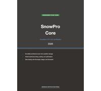 Snowflake SnowPro Core COF-C03 Study Guide 2026: Complete Exam Prep with Practice Questions, Detailed Explanations, and Snowflake Platform Review