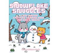 Snowflake Snuggles: A Cozy Winter Critters Coloring Book for Kids & Adults: Warm your heart and calm your mind with adorable forest friends playing in ... book, cute animal coloring,cozy color