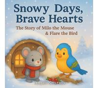 Snowy Days, Brave Hearts: The Story of Milo the Mouse & Flare the Bird: A Heartwarming Story About Kindness, Courage, and Helping Others