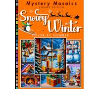 Snowy Winter Mystery Mosaic Color by Number for Adults and Teens: Cozy Seasonal Coloring Book with Frosty Scenes and Relaxing Winter Designs