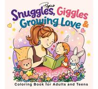 Snuggles Giggles Growing Love: Coloring Book for Adults and Teens featuring Warm and Cozy Scenes of Sweet Daily Activities and Heartfelt Moments Between Mother and Child for Relaxation
