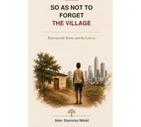 SO AS NOT TO FORGET THE VILLAGE: Between the Roots and the Leaves