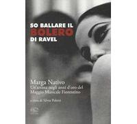 So ballare il Bolero di Ravel. Marga Nativo. Un'artista negli anni d'oro del Maggio Musicale Fiorentino