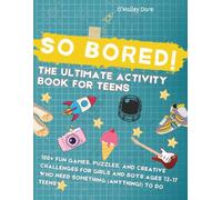 So Bored! The Ultimate Activity Book for Teens: Fun Games, Puzzles, and Creative Challenges for Girls and Boys Ages 12-17 Who Need Something (Anything!) to Do