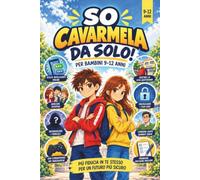 SO CAVARMELA: Educazione Emotiva per Bambini 9-12 Anni, Autonomia, Confini Personali e Sicurezza per Dire di No, Resistere alle Pressioni e Affrontare con Più Consapevolezza la Vita Reale e Online