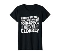 So Che Il Mio Uomo è più Vecchio di Me Qualcuno Deve prendersi Cura Maglietta
