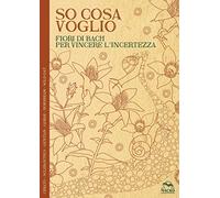 So cosa voglio. Fiori di Bach per vincere l'incertezza