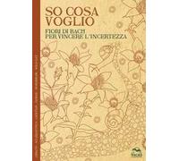 So cosa voglio. Fiori di Bach per vincere l'incertezza