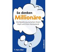 So denken Millionäre: Die Beziehung zwischen Ihrem Kopf und Ihrem Kontostand