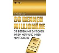 So denken Millionäre: Die Beziehung zwischen Ihrem Kopf und Ihrem Kontostand: 68551