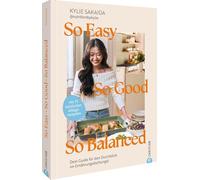 So easy, so good, so balanced: Dein Guide für den Durchblick im Ernährungsdschungel. Mit 75 köstlichen Alltagsrezepten.