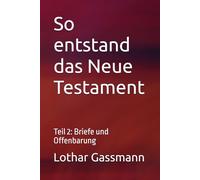 So entstand das Neue Testament: Teil 2: Briefe und Offenbarung