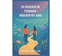 SO ERZIEHEN SIE TEENAGER-MÄDCHEN MIT ADHS: 50 Clevere Strategien, um bei Ihrer Neurodiversen Tochter Konzentration, Selbstvertrauen und Emotionales Gleichgewicht Aufzubauen