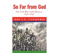So Far from God: The U.S. War With Mexico, 1846-1848 - Eisenhower John S. D.