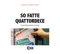So fatte quattordece. Commedia teatrale dialettale in tre atti - Di Meco A...