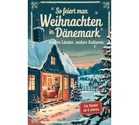 So feiert man Weihnachten in Dänemark - Andere Länder, andere Kulturen: Ein interkulturelles Weihnachtsbuch zum Staunen, Lernen und Vergleichen - mit Wissen, Gefühl und Mitmach-Ideen