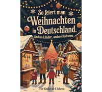 So feiert man Weihnachten in Deutschland - Andere Länder, andere Kulturen: Ein interkulturelles Weihnachtsbuch zum Staunen, Lernen und Vergleichen - mit Wissen, Gefühl und Mitmach-Ideen