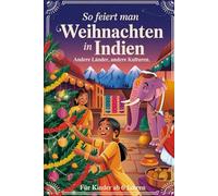 So feiert man Weihnachten in Indien - Andere Länder, andere Kulturen: Ein interkulturelles Weihnachtsbuch zum Staunen, Lernen und Vergleichen - mit Wissen, Gefühl und Mitmach-Ideen
