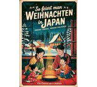 So feiert man Weihnachten in Japan - Andere Länder, andere Kulturen: Ein interkulturelles Weihnachtsbuch zum Staunen, Lernen und Vergleichen - mit Wissen, Gefühl und Mitmach-Ideen