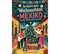 So feiert man Weihnachten in Mexiko - Andere Länder, andere Kulturen: Ein interkulturelles Weihnachtsbuch zum Staunen, Lernen und Vergleichen - mit Wissen, Gefühl und Mitmach-Ideen