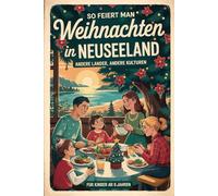So feiert man Weihnachten in Neuseeland - Andere Länder, andere Kulturen: Ein interkulturelles Weihnachtsbuch zum Staunen, Lernen und Vergleichen - mit Wissen, Gefühl und Mitmach-Ideen