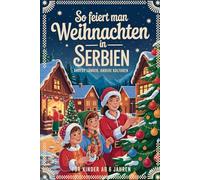 So feiert man Weihnachten in Serbien - Andere Länder, andere Kulturen: Ein interkulturelles Weihnachtsbuch zum Staunen, Lernen und Vergleichen - mit Wissen, Gefühl und Mitmach-Ideen