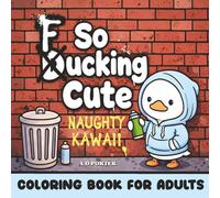 So Fucking Cute: Naughty Kawaii Coloring Book for Adults