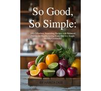 So Good, So Simple:: 100+ Effortless, Nourishing Recipes with Balanced Flavors for Healthy Living Every Day ((A Simple Healthy Cookbook)