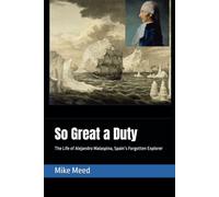 So Great a Duty: The Life of Alejandro Malaspina, Spain’s Forgotten Explorer