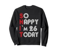 So Happy Im 26 Today 26 Compleanno 26 Anni 26 Compleanno Felpa