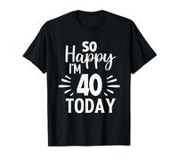So Happy I'm 40 Today Funny 40th Birthday Joke for Women Men Maglietta