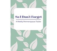 So I Don't Forget: A Weekly Perimenopause Tracker: A Weekly Perimenopause Tracker to Help You Manage Hormones, Memory, Mood & Self-Care