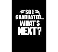 So I Graduated... What's Next?: Funny 6" x 9" Notebook Journal Graduation Gift