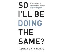 So I’ll Be Doing the Same?: A Simple Idea for Families Who Want to Stop Starting Over